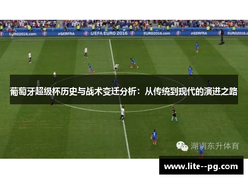 葡萄牙超级杯历史与战术变迁分析：从传统到现代的演进之路