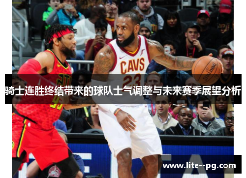 骑士连胜终结带来的球队士气调整与未来赛季展望分析