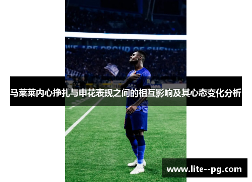 马莱莱内心挣扎与申花表现之间的相互影响及其心态变化分析